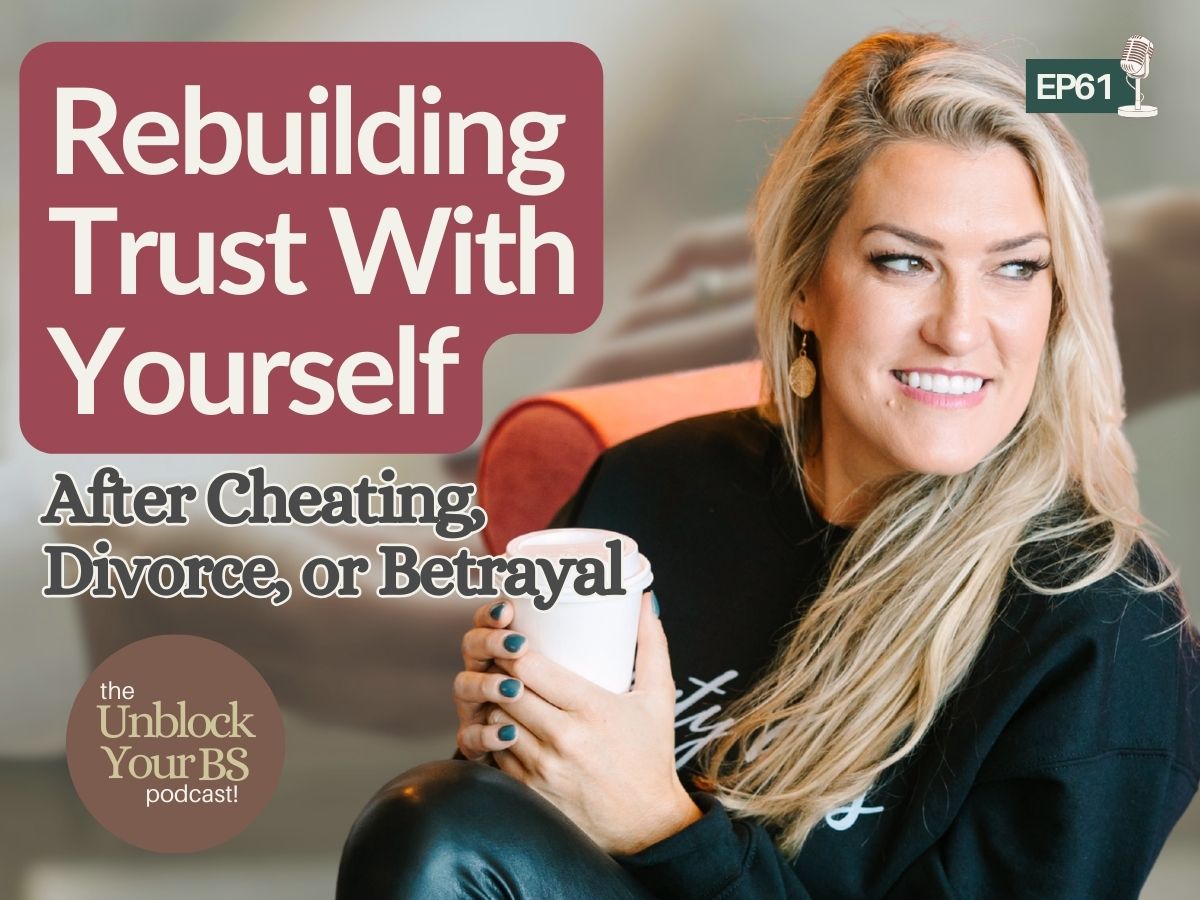 Rebuilding Trust With Yourself After Cheating, Divorce, or Betrayal